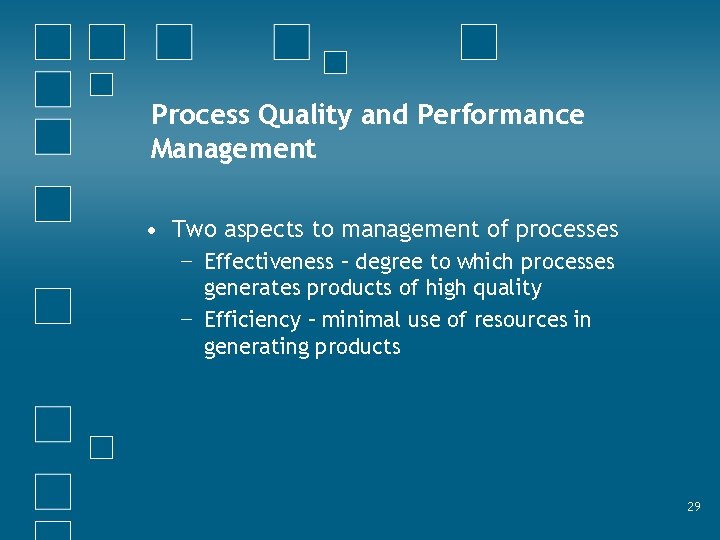 Process Quality and Performance Management • Two aspects to management of processes − Effectiveness