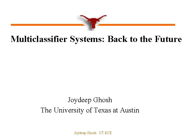 Multiclassifier Systems: Back to the Future Joydeep Ghosh The University of Texas at Austin