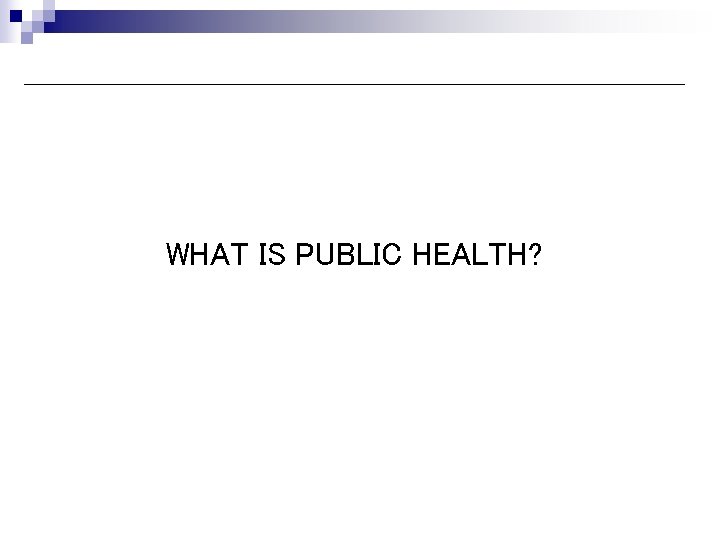 Knowledge Management in Public Health WHAT IS PUBLIC HEALTH? 