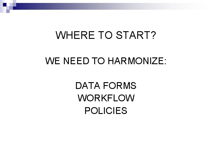 WHERE TO START? WE NEED TO HARMONIZE: DATA FORMS WORKFLOW POLICIES 