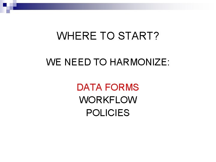 WHERE TO START? WE NEED TO HARMONIZE: DATA FORMS WORKFLOW POLICIES 