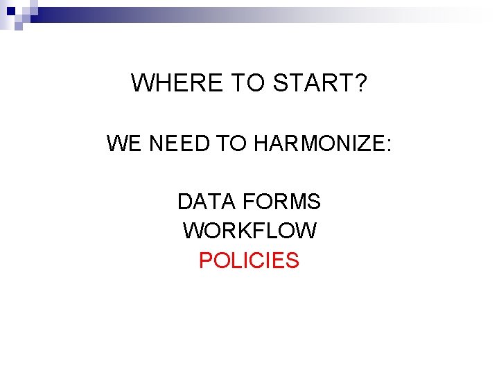 WHERE TO START? WE NEED TO HARMONIZE: DATA FORMS WORKFLOW POLICIES 