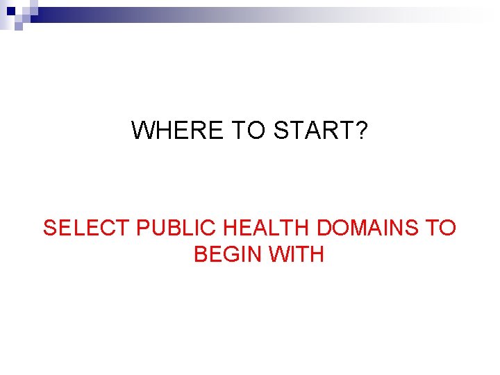 WHERE TO START? SELECT PUBLIC HEALTH DOMAINS TO BEGIN WITH 