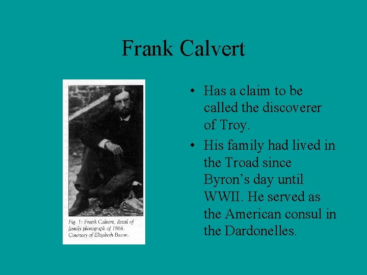 Frank Calvert • Has a claim to be called the discoverer of Troy. •