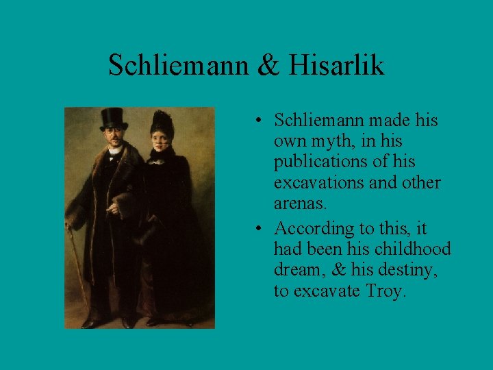 Schliemann & Hisarlik • Schliemann made his own myth, in his publications of his