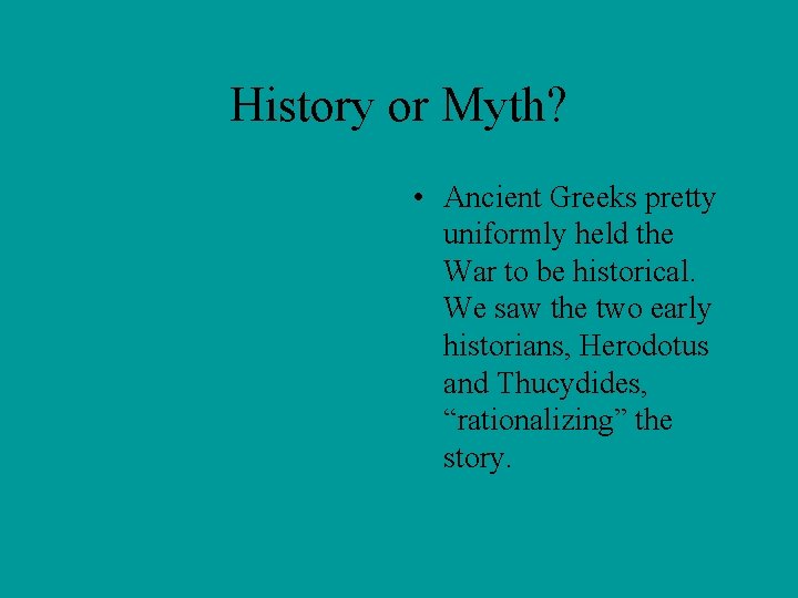 History or Myth? • Ancient Greeks pretty uniformly held the War to be historical.