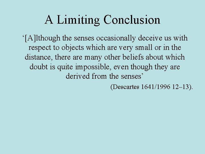 A Limiting Conclusion ‘[A]lthough the senses occasionally deceive us with respect to objects which