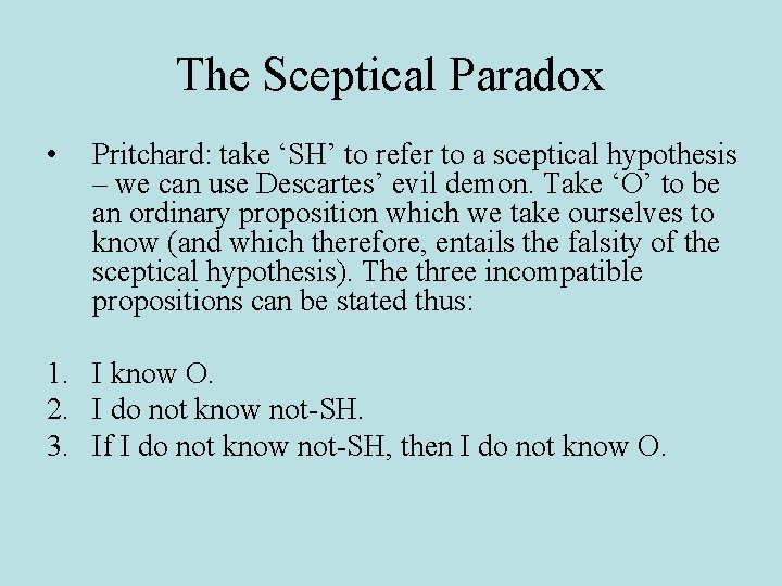 The Sceptical Paradox • Pritchard: take ‘SH’ to refer to a sceptical hypothesis –