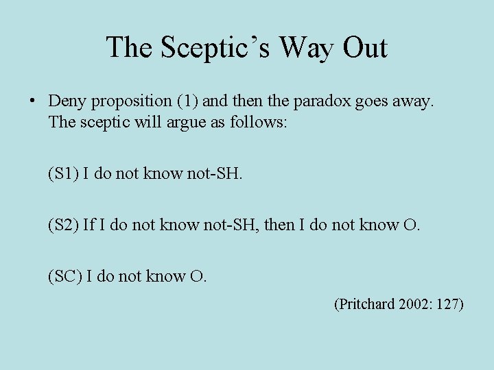 The Sceptic’s Way Out • Deny proposition (1) and then the paradox goes away.