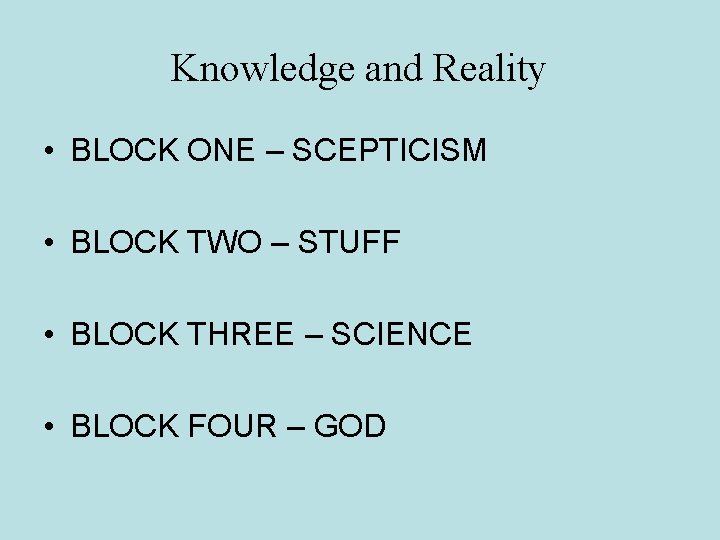 Knowledge and Reality • BLOCK ONE – SCEPTICISM • BLOCK TWO – STUFF •