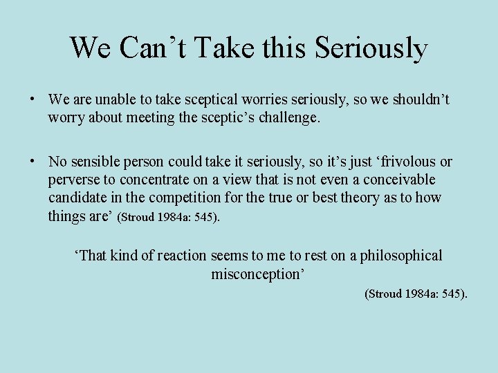 We Can’t Take this Seriously • We are unable to take sceptical worries seriously,