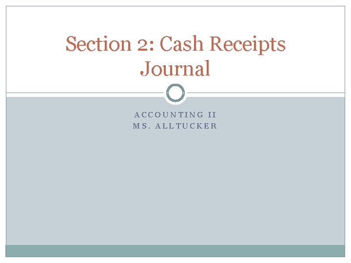 Section 2: Cash Receipts Journal ACCOUNTING II MS. ALLTUCKER 