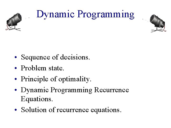 Dynamic Programming • • Sequence of decisions. Problem state. Principle of optimality. Dynamic Programming
