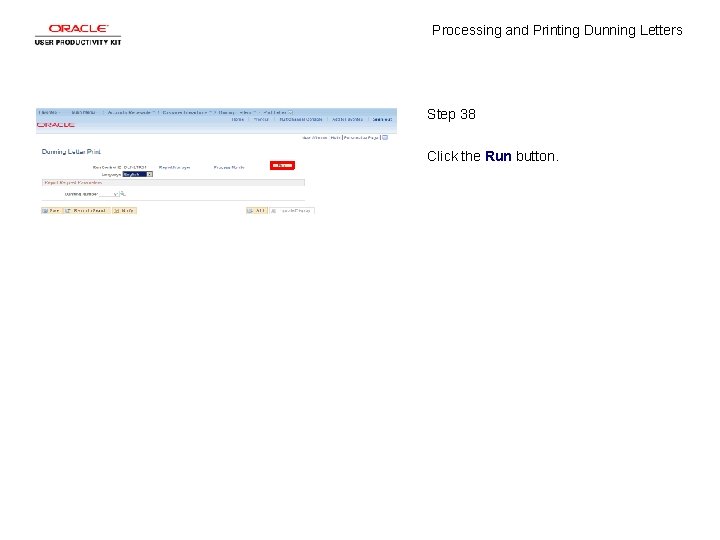 Processing and Printing Dunning Letters Step 38 Click the Run button. 