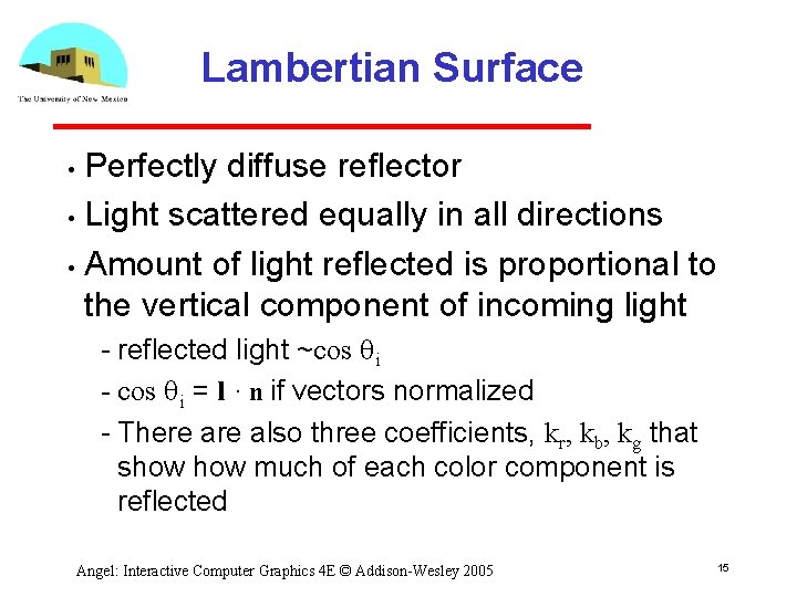 Lambertian Surface Perfectly diffuse reflector • Light scattered equally in all directions • Amount