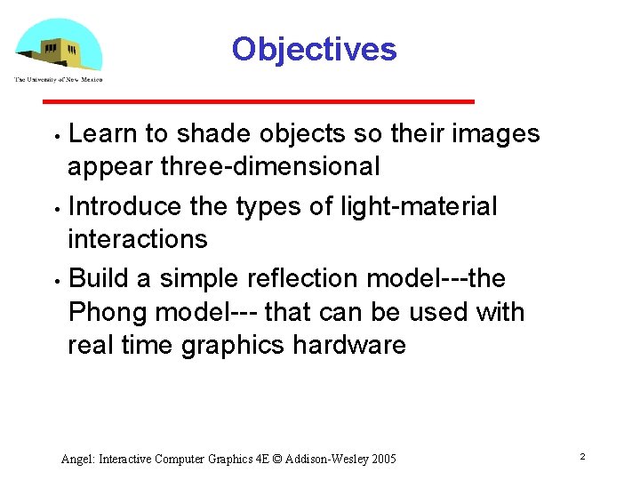 Objectives Learn to shade objects so their images appear three dimensional • Introduce the