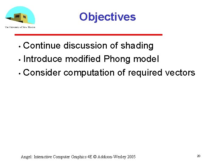 Objectives Continue discussion of shading • Introduce modified Phong model • Consider computation of