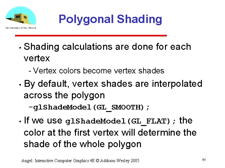 Polygonal Shading • Shading calculations are done for each vertex Vertex colors become vertex