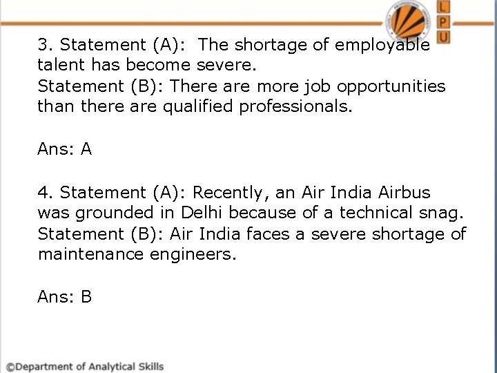 3. Statement (A): The shortage of employable talent has become severe. Statement (B): There