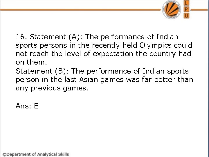 16. Statement (A): The performance of Indian sports persons in the recently held Olympics