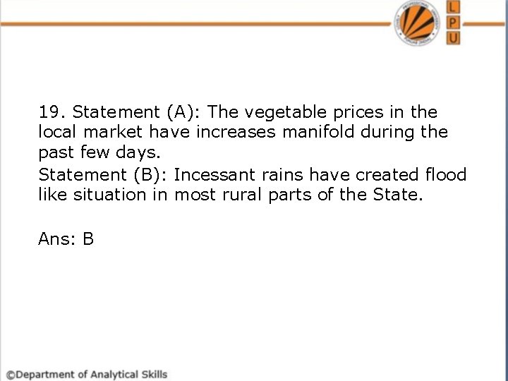 19. Statement (A): The vegetable prices in the local market have increases manifold during