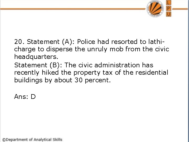 20. Statement (A): Police had resorted to lathicharge to disperse the unruly mob from