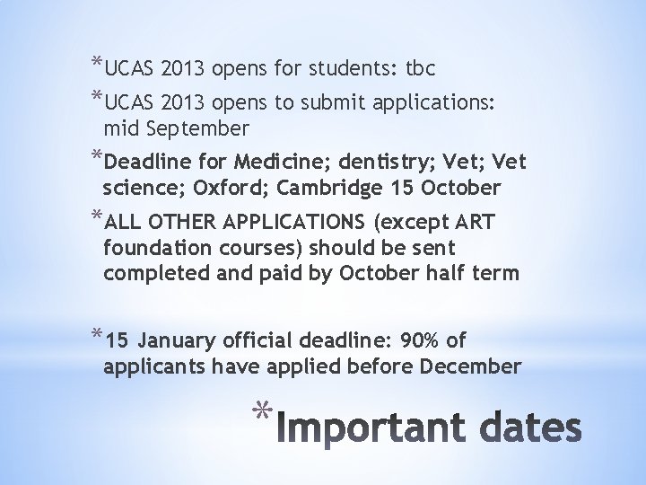 *UCAS 2013 opens for students: tbc *UCAS 2013 opens to submit applications: mid September