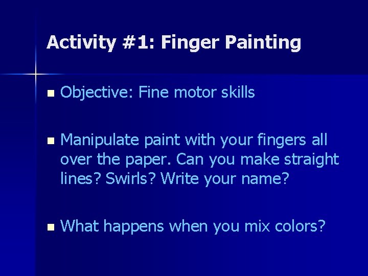 Activity #1: Finger Painting n Objective: Fine motor skills n Manipulate paint with your