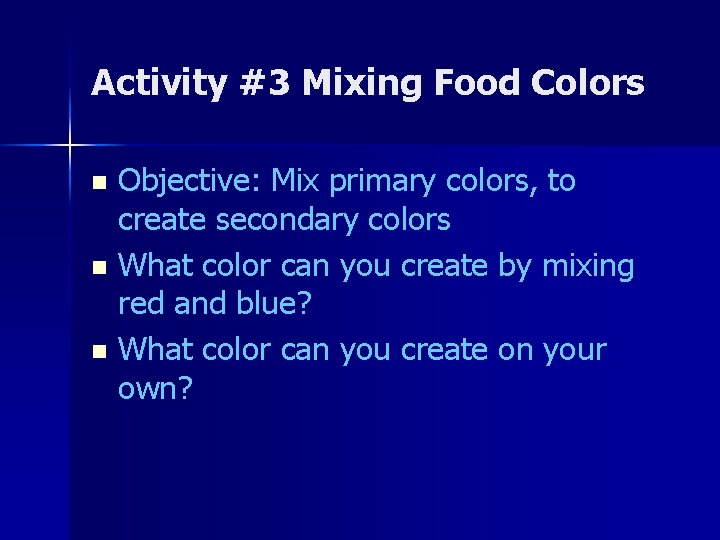 Activity #3 Mixing Food Colors Objective: Mix primary colors, to create secondary colors n