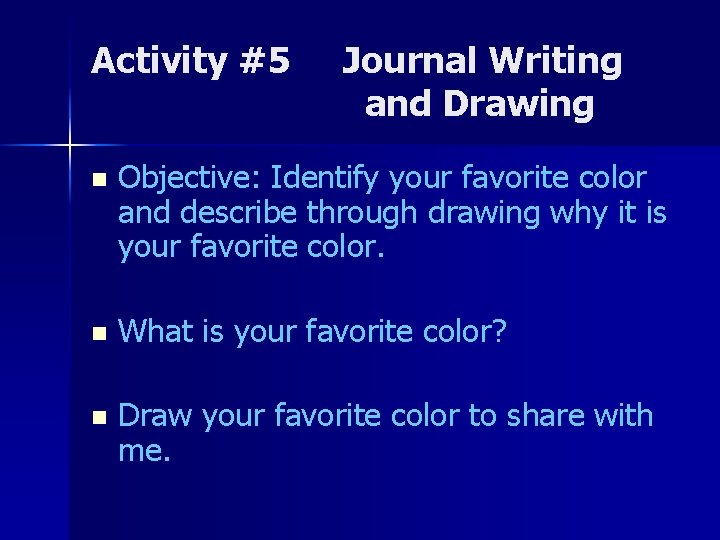 Activity #5 Journal Writing and Drawing n Objective: Identify your favorite color and describe
