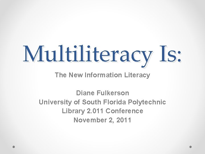 Multiliteracy Is: The New Information Literacy Diane Fulkerson University of South Florida Polytechnic Library Multiliteracy Is: The New Information Literacy Diane Fulkerson University of South Florida Polytechnic Library
