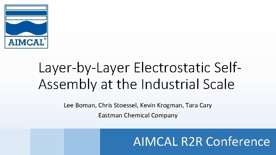 Layer-by-Layer Electrostatic Self. Assembly at the Industrial Scale Lee Boman, Chris Stoessel, Kevin Krogman,