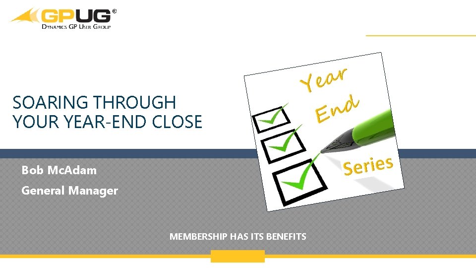 SOARING THROUGH YOUR YEAR-END CLOSE Bob Mc. Adam General Manager MEMBERSHIP HAS ITS BENEFITS
