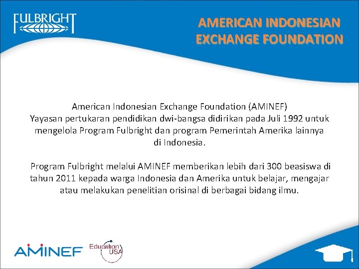 AMERICAN INDONESIAN EXCHANGE FOUNDATION American Indonesian Exchange Foundation (AMINEF) Yayasan pertukaran pendidikan dwi-bangsa didirikan