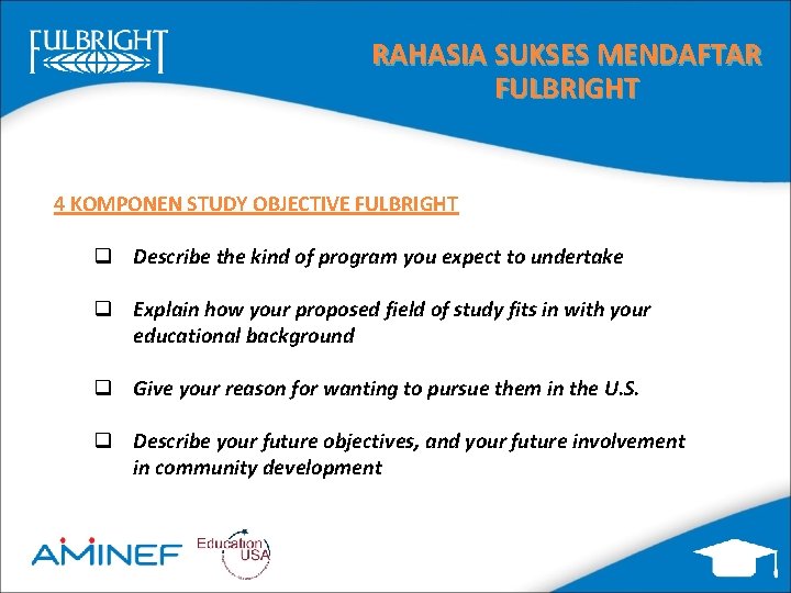 RAHASIA SUKSES MENDAFTAR FULBRIGHT 4 KOMPONEN STUDY OBJECTIVE FULBRIGHT q Describe the kind of