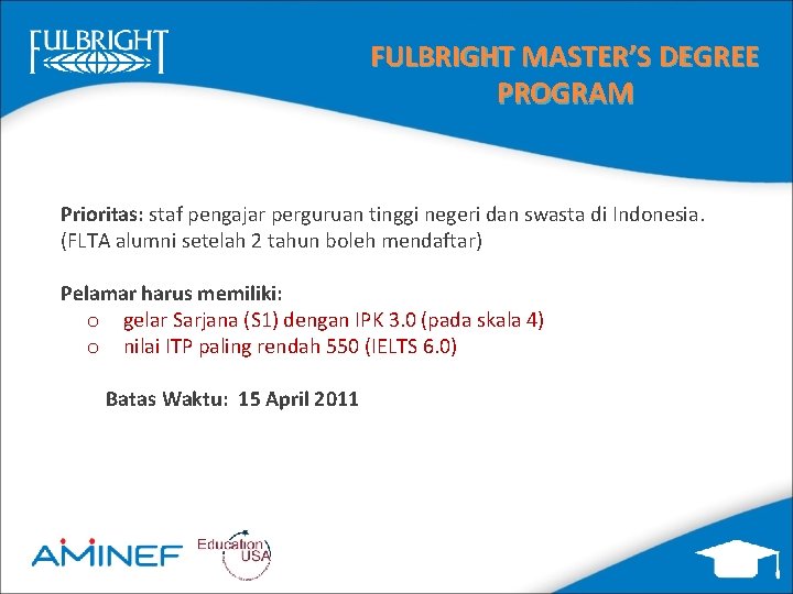FULBRIGHT MASTER’S DEGREE PROGRAM Prioritas: staf pengajar perguruan tinggi negeri dan swasta di Indonesia.