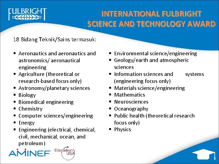 INTERNATIONAL FULBRIGHT SCIENCE AND TECHNOLOGY AWARD 18 Bidang Teknik/Sains termasuk: § Aeronautics and astronomics/
