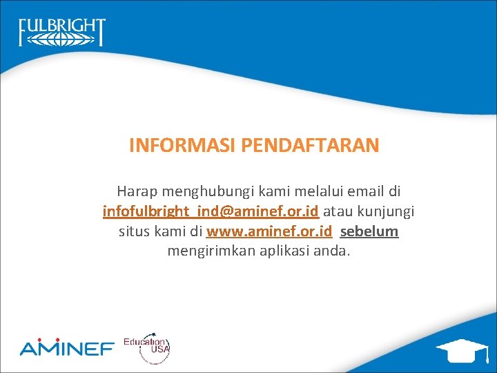 INFORMASI PENDAFTARAN Harap menghubungi kami melalui email di infofulbright_ind@aminef. or. id atau kunjungi situs