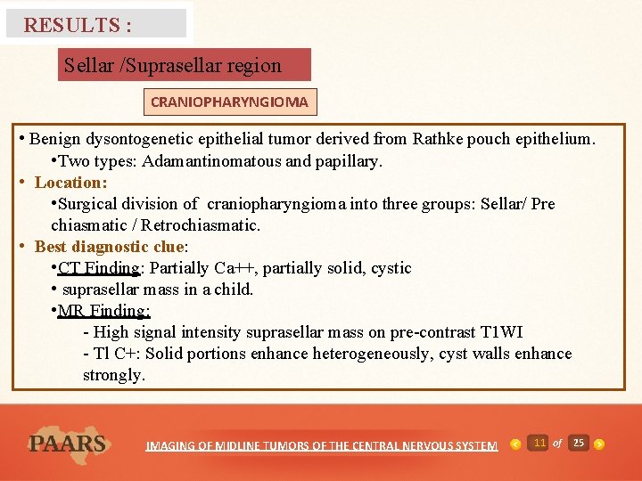 RESULTS : Sellar /Suprasellar region CRANIOPHARYNGIOMA • Benign dysontogenetic epithelial tumor derived from Rathke