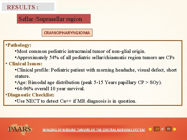 RESULTS : Sellar /Suprasellar region CRANIOPHARYNGIOMA • Pathology: • Most common pediatric intracranial tumor