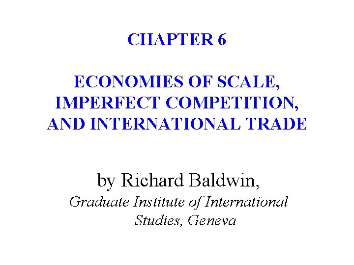 CHAPTER 6 ECONOMIES OF SCALE, IMPERFECT COMPETITION, AND INTERNATIONAL TRADE by Richard Baldwin, Graduate