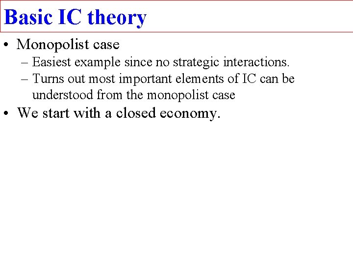 Basic IC theory • Monopolist case – Easiest example since no strategic interactions. –