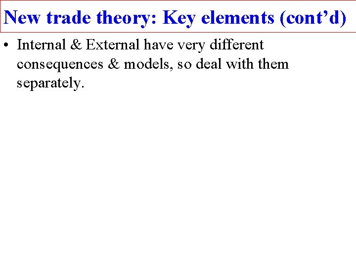 New trade theory: Key elements (cont’d) • Internal & External have very different consequences