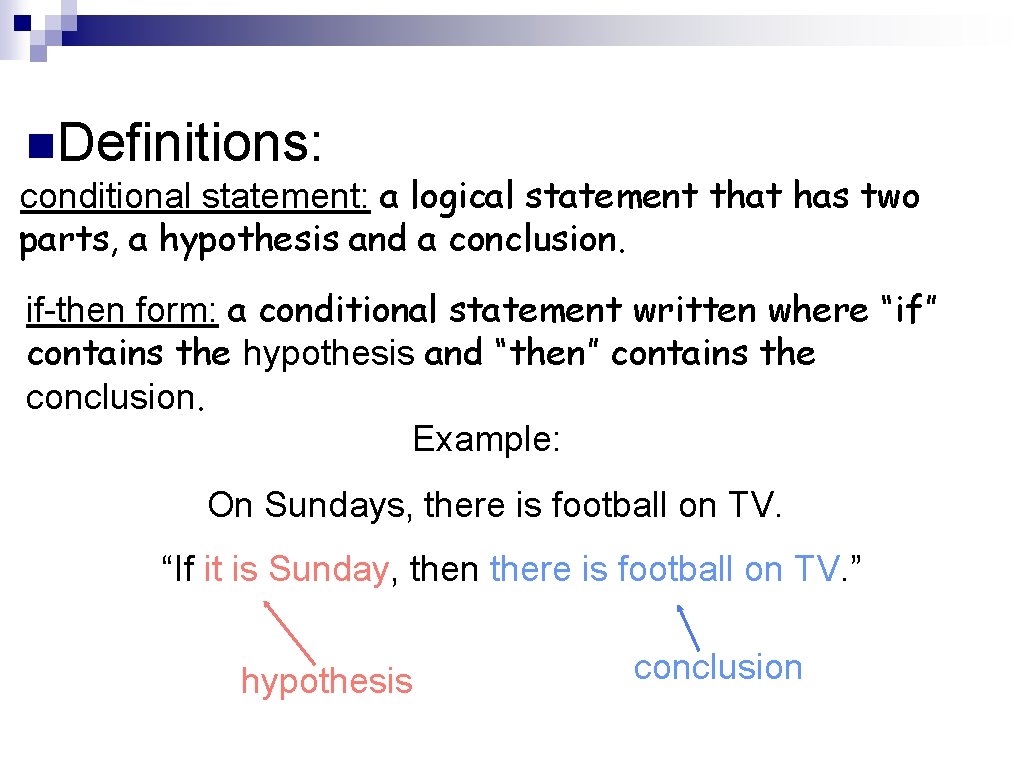 n. Definitions: conditional statement: a logical statement that has two parts, a hypothesis and