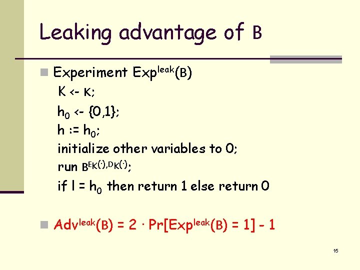 Leaking advantage of B n Experiment Expleak(B) K <- K; h 0 <- {0,