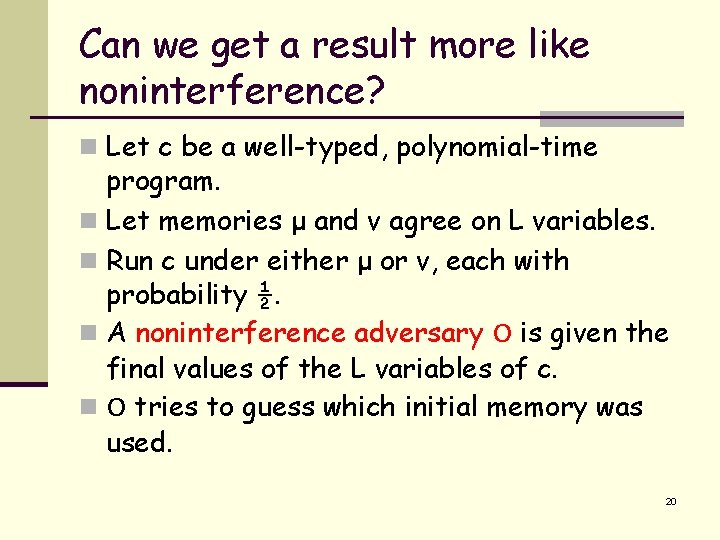 Can we get a result more like noninterference? n Let c be a well-typed,