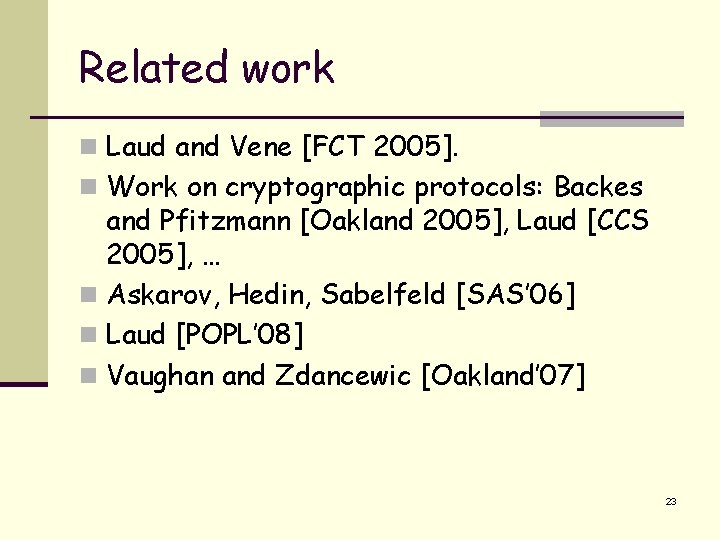 Related work n Laud and Vene [FCT 2005]. n Work on cryptographic protocols: Backes