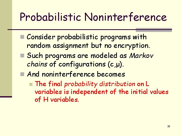 Probabilistic Noninterference n Consider probabilistic programs with random assignment but no encryption. n Such