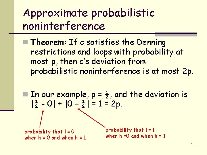 Approximate probabilistic noninterference n Theorem: If c satisfies the Denning restrictions and loops with