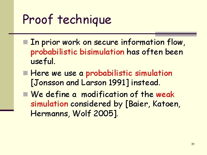 Proof technique n In prior work on secure information flow, probabilistic bisimulation has often